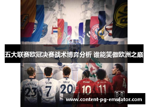 五大联赛欧冠决赛战术博弈分析 谁能笑傲欧洲之巅
