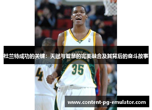 杜兰特成功的关键：天赋与智慧的完美融合及其背后的奋斗故事