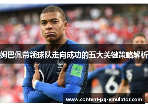 姆巴佩带领球队走向成功的五大关键策略解析