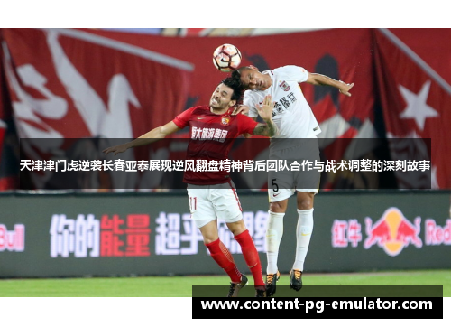 天津津门虎逆袭长春亚泰展现逆风翻盘精神背后团队合作与战术调整的深刻故事