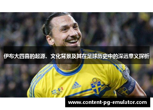 伊布大四喜的起源、文化背景及其在足球历史中的深远意义探析