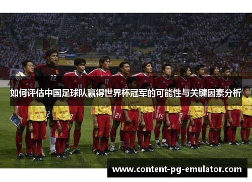 如何评估中国足球队赢得世界杯冠军的可能性与关键因素分析