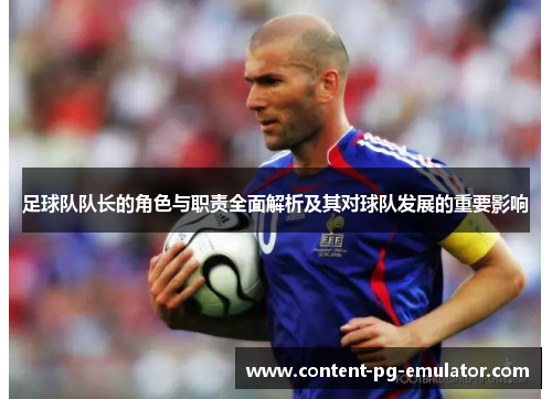 足球队队长的角色与职责全面解析及其对球队发展的重要影响 足球队队长的角色与职责全面解析及其对球队发展的重要影响