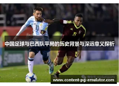 中国足球与巴西队平局的历史背景与深远意义探析