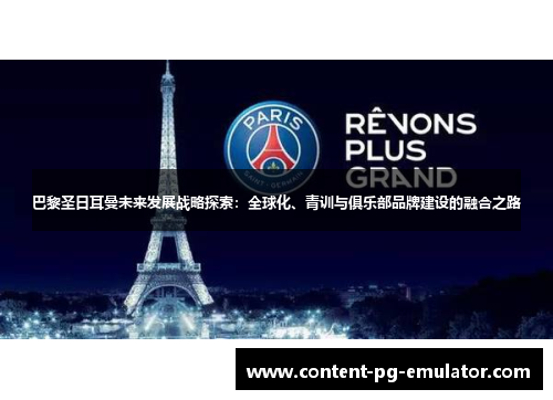 巴黎圣日耳曼未来发展战略探索：全球化、青训与俱乐部品牌建设的融合之路