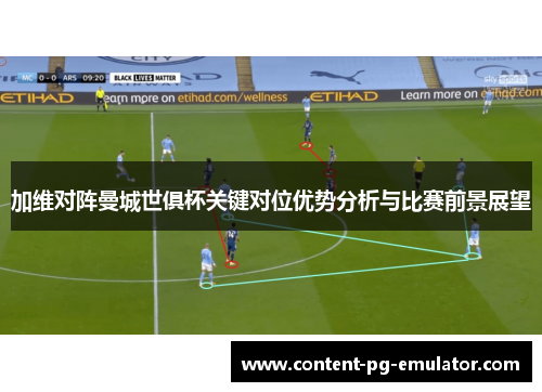 加维对阵曼城世俱杯关键对位优势分析与比赛前景展望