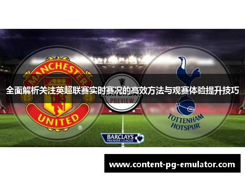 全面解析关注英超联赛实时赛况的高效方法与观赛体验提升技巧