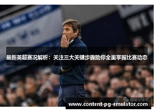 最新英超赛况解析：关注三大关键步骤助你全面掌握比赛动态