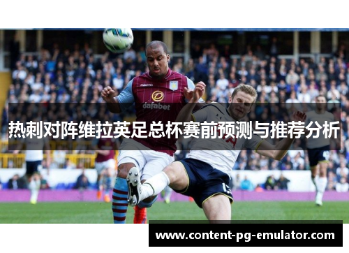 热刺对阵维拉英足总杯赛前预测与推荐分析 热刺对阵维拉英足总杯赛前预测与推荐分析