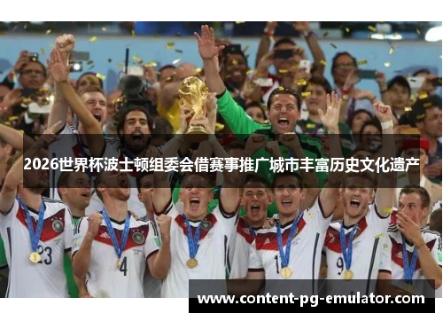 2026世界杯波士顿组委会借赛事推广城市丰富历史文化遗产 2026世界杯波士顿组委会借赛事推广城市丰富历史文化遗产
