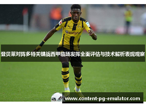 登贝莱对阵多特关键战西甲临场发挥全面评估与技术解析表现观察