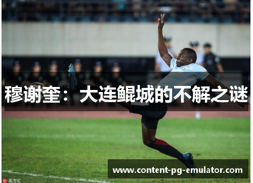 穆谢奎：大连鲲城的不解之谜
