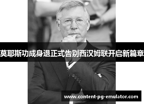 莫耶斯功成身退正式告别西汉姆联开启新篇章